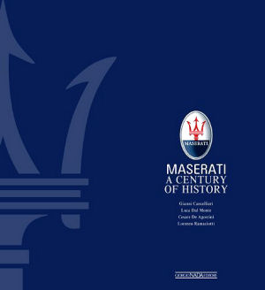 Maserati: A Century of History Luca Dal Monte, Lorenzo Ramaciotti, Cesare De Agostini and Gianni Cancellieri